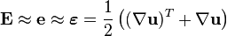 \mathbf E \approx \mathbf e \approx \boldsymbol \varepsilon = \frac{1}{2}\left((\nabla\mathbf u)^T + \nabla\mathbf u\right) \qquad 