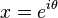  x = e^{i\theta}