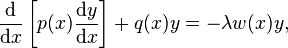  \frac{\mathrm{d}}{\mathrm{d}x}\left[p(x)\frac{\mathrm{d}y}{\mathrm{d}x}\right]+q(x)y=-\lambda w(x)y, 
