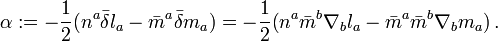 \alpha:= -\frac{1}{2}\big(n^a\bar{\delta} l_a-\bar{m}^a\bar{\delta}m_a \big)=-\frac{1}{2}\big(n^a\bar{m}^b\nabla_b l_a-\bar{m}^a\bar{m}^b\nabla_b m_a \big)\,.