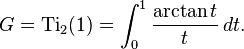  G = \text{Ti}_2(1)=\int_0^1 \frac{\arctan t}{t}\,dt. \!