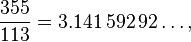 \frac{355}{113}= 3.141\,592\,92\ldots,