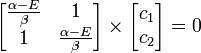 
\begin{bmatrix}
         \frac{\alpha - E}{\beta} & 1 \\
         1 & \frac{\alpha - E}{\beta}  \\
             \end{bmatrix} \times
 
\begin{bmatrix}
         c_1  \\
         c_2 \\
             \end{bmatrix}= 0
