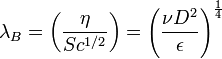\lambda_B=\left( \frac{ \eta }{Sc^{1/2}} \right) = \left( \frac{\nu{}D^2}{\epsilon} \right)^\frac{1}{4} 