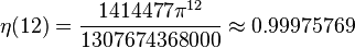 \eta(12) = {{1414477\pi^{12}} \over {1307674368000}} \approx 0.99975769