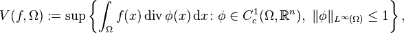  V(f,\Omega):=\sup\left\{\int_\Omega f(x)\operatorname{div}\phi(x)\,\mathrm{d}x\colon \phi\in  C_c^1(\Omega,\mathbb{R}^n),\ \Vert \phi\Vert_{L^\infty(\Omega)}\le 1\right\}, 