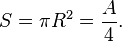 S = \pi R^2 = {A \over 4}.