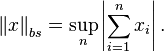 \left\|x\right\|_{bs} = \sup_n\left|\sum_{i=1}^n x_i\right|.