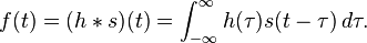 
f(t) = (h*s)(t) = \int_{-\infty}^{\infty} h(\tau) s(t - \tau)\, d\tau. \,
