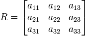  R = \begin{bmatrix} a_{11} & a_{12} & a_{13} 
                         \\ a_{21} & a_{22} & a_{23}
                         \\ a_{31} & a_{32} & a_{33} \end{bmatrix} 