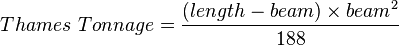 {{Thames\ Tonnage}} = \frac {({length}-{beam}) \times {beam}^2} {188}