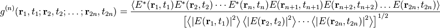g^{(n)}( \mathbf{r}_1,t_1;\mathbf{r}_2,t_2;\dots;\mathbf{r}_{2n},t_{2n})= \frac{\left \langle E^*(\mathbf{r}_1,t_1)E^*(\mathbf{r}_2,t_2)\cdots E^*(\mathbf{r}_n,t_n)E(\mathbf{r}_{n+1},t_{n+1})E(\mathbf{r}_{n+2},t_{n+2}) \dots E(\mathbf{r}_{2n},t_{2n}) \right \rangle}{\left [ \left \langle\left | E(\mathbf{r}_1,t_1)\right |^2 \right \rangle \left \langle \left |E(\mathbf{r}_2,t_2)\right |^2 \right \rangle\cdots\left \langle \left |E(\mathbf{r}_{2n},t_{2n})\right |^2 \right \rangle \right ]^{1/2}}