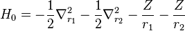  H_0 = -\frac{1}{2} \nabla_{r_1}^2 - \frac{1}{2} \nabla_{r_2}^2 - \frac{Z}{r_1} - \frac{Z}{r_2} 