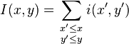  I(x,y) = \sum_{\begin{smallmatrix} x' \le x \\ y' \le y\end{smallmatrix}} i(x',y')