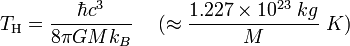 T_{\rm H} = \frac{\hbar c^3}{8\pi GM k_B}  \;\quad(\approx {1.227 \times 10^{23}\; kg \over M}\; K)