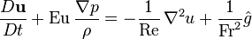 {D \bold u \over D t} +  \mathrm{Eu} \, \frac {\nabla p}{\rho} = - \frac 1 {\mathrm{Re}} \, \nabla^2 u + \frac 1 {\mathrm{Fr}^2} \hat g 