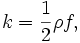 
k = \frac{1}{2}\rho f,
