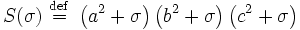 
S(\sigma) \ \stackrel{\mathrm{def}}{=}\  \left( a^{2} + \sigma \right) \left( b^{2} + \sigma \right) \left( c^{2} + \sigma \right)
