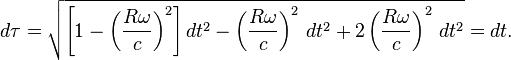 d\tau = \sqrt{\left [1 - \left (\frac{R \omega}{c} \right )^2 \right] dt^2 - \left (\frac{R\omega}{c} \right ) ^2 \,dt^2 + 2 \left ( \frac{R \omega}{c} \right ) ^2 \,dt^2} = dt. 