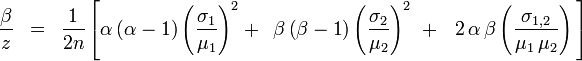 
\frac{\beta }{z}\,\,\, = \,\,\,\frac{1}{{2n}}\left[ {\alpha \left( {\alpha  - 1} \right)\left( {\frac{{\sigma _1 }}{{\mu _1 }}} \right)^2  + \,\,\,\beta \left( {\beta  - 1} \right)\left( {\frac{{\sigma _2 }}{{\mu _2 }}} \right)^2 \,\, + \,\,\,\,2\,\alpha \,\beta \left( {\frac{{\sigma _{1,2} }}{{\mu _1 \,\mu _2 }}} \right)\,} \right]