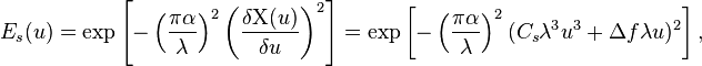 E_s(u) = \exp\left[-\left(\frac{\pi\alpha}{\lambda}\right)^2 \left(\frac{\delta\Chi(u)}{\delta u}\right)^2\right] = \exp\left[-\left(\frac{\pi\alpha}{\lambda}\right)^2(C_s\lambda^3u^3+\Delta f\lambda u)^2\right],