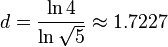  d = \frac{\ln 4}{\ln \sqrt 5}\approx 1.7227