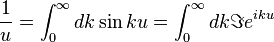  {1 \over u} = \int_0^\infty dk \sin ku =  \int_0^\infty dk \Im e^{iku} 