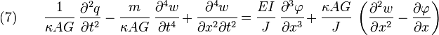 
    (7) \qquad 
    \cfrac{1}{\kappa AG}~\frac{\partial^2 q}{\partial t^2} -\cfrac{m}{\kappa AG}~\cfrac{\partial^4 w}{\partial t^4} + \cfrac{\partial^4 w}{\partial x^2\partial t^2} 
= \cfrac{EI}{J}~\cfrac{\partial^3 \varphi}{\partial x^3} + \cfrac{\kappa AG}{J}~\left(\frac{\partial^2 w}{\partial x^2} - \frac{\partial \varphi}{\partial x}\right)
