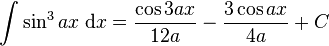 \int\sin^3 {ax}\;\mathrm{d}x = \frac{\cos 3ax}{12a} - \frac{3 \cos ax}{4a} +C\!