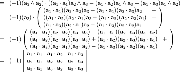 \begin{array}{rcl}
  & = & ( -1 ) ( \mathbf{a}_{3} \wedge \mathbf{a}_{2} ) \cdot ( (
  \mathbf{a}_{1} \cdot \mathbf{a}_{1} ) \mathbf{a}_{2} \wedge \mathbf{a}_{3} -
  ( \mathbf{a}_{1} \cdot \mathbf{a}_{2} ) \mathbf{a}_{1} \wedge \mathbf{a}_{3}
  + ( \mathbf{a}_{1} \cdot \mathbf{a}_{3} ) \mathbf{a}_{1} \wedge
  \mathbf{a}_{2} )\\
  & = & ( -1 ) ( \mathbf{a}_{3} ) \cdot \left( \begin{array}{ll}
    ( \mathbf{a}_{1} \cdot \mathbf{a}_{1} ) ( \mathbf{a}_{2} \cdot
    \mathbf{a}_{2} ) \mathbf{a}_{3} - ( \mathbf{a}_{1} \cdot \mathbf{a}_{1} )
    ( \mathbf{a}_{2} \cdot \mathbf{a}_{3} ) \mathbf{a}_{2} & -\\
    ( ( \mathbf{a}_{1} \cdot \mathbf{a}_{2} ) ( \mathbf{a}_{2} \cdot
    \mathbf{a}_{1} ) \mathbf{a}_{3} - ( \mathbf{a}_{1} \cdot \mathbf{a}_{2} )
    ( \mathbf{a}_{2} \cdot \mathbf{a}_{3} ) \mathbf{a}_{1} ) & +\\
    ( \mathbf{a}_{1} \cdot \mathbf{a}_{3} ) ( \mathbf{a}_{2} \cdot
    \mathbf{a}_{1} ) \mathbf{a}_{2} - ( \mathbf{a}_{1} \cdot \mathbf{a}_{3} )
    ( \mathbf{a}_{2} \cdot \mathbf{a}_{2} ) \mathbf{a}_{1} & 
  \end{array} \right)\\
  & = & ( -1 ) \left( \begin{array}{ll}
    ( \mathbf{a}_{1} \cdot \mathbf{a}_{1} ) ( \mathbf{a}_{2} \cdot
    \mathbf{a}_{2} ) ( \mathbf{a}_{3} \cdot \mathbf{a}_{3} ) - (
    \mathbf{a}_{1} \cdot \mathbf{a}_{1} ) ( \mathbf{a}_{2} \cdot
    \mathbf{a}_{3} ) ( \mathbf{a}_{3} \cdot \mathbf{a}_{2} ) & -\\
    ( \mathbf{a}_{1} \cdot \mathbf{a}_{2} ) ( \mathbf{a}_{2} \cdot
    \mathbf{a}_{1} ) ( \mathbf{a}_{3} \cdot \mathbf{a}_{3} ) + (
    \mathbf{a}_{1} \cdot \mathbf{a}_{2} ) ( \mathbf{a}_{2} \cdot
    \mathbf{a}_{3} ) ( \mathbf{a}_{3} \cdot \mathbf{a}_{1} ) & +\\
    ( \mathbf{a}_{1} \cdot \mathbf{a}_{3} ) ( \mathbf{a}_{2} \cdot
    \mathbf{a}_{1} ) ( \mathbf{a}_{3} \cdot \mathbf{a}_{2} ) - (
    \mathbf{a}_{1} \cdot \mathbf{a}_{3} ) ( \mathbf{a}_{2} \cdot
    \mathbf{a}_{2} ) ( \mathbf{a}_{3} \cdot \mathbf{a}_{1} ) & 
  \end{array} \right)\\
  & = & ( -1 ) \left|\begin{array}{ccc}
    \mathbf{a}_{1} \cdot \mathbf{a}_{1} & \mathbf{a}_{1} \cdot \mathbf{a}_{2}
    & \mathbf{a}_{1} \cdot \mathbf{a}_{3}\\
    \mathbf{a}_{2} \cdot \mathbf{a}_{1} & \mathbf{a}_{2} \cdot \mathbf{a}_{2}
    & \mathbf{a}_{2} \cdot \mathbf{a}_{3}\\
    \mathbf{a}_{3} \cdot \mathbf{a}_{1} & \mathbf{a}_{3} \cdot \mathbf{a}_{2}
    & \mathbf{a}_{3} \cdot \mathbf{a}_{3}
  \end{array}\right|\end{array}
