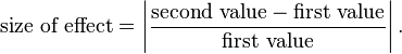 \text{size of effect}=\left| \frac{\text{second value} - \text{first value}}{\text{first value}} \right|.