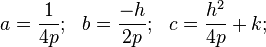 a = \frac{1}{4p}; \ \ b = \frac{-h}{2p}; \ \ c = \frac{h^2}{4p} + k; \ \ 