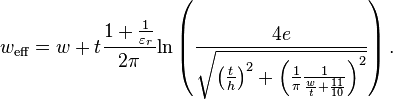 w_\textrm{eff} = w + t \frac{1 + \frac{1}{\varepsilon_{r}}}{2 \pi} \mathrm{ln}\left( \frac{4 e}{\sqrt{\left( \frac{t}{h}\right)^{2} + \left( \frac{1}{\pi} \frac{1}{\frac{w}{t} + \frac{11}{10}}\right)^{2}}}\right).