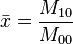 \bar{x}=\frac{M_{10}}{M_{00}}