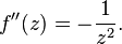 f''(z) = -\frac{1}{z^2}.\,