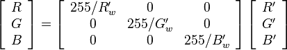 \left[\begin{array}{c} R \\ G \\ B \end{array}\right]=\left[\begin{array}{ccc}255/R'_w & 0 & 0 \\ 0 & 255/G'_w & 0 \\ 0 & 0 & 255/B'_w\end{array}\right]\left[\begin{array}{c}R' \\ G' \\ B' \end{array}\right]