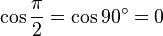 \cos \frac{\pi}{2}=\cos 90^\circ=0\,