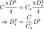 \begin{align}
  C \frac{\pi D^2}{4} &= C_s \frac{\pi D_s^2}{4} \\
   \Rightarrow D_s ^2 &= \frac {C}{C_s} D^2
\end{align}