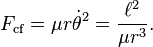 F_{\mathrm{cf}} = \mu r \dot \theta ^2 = \frac {\ell^2}{\mu r^3}. \, 