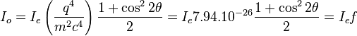 
I_o = I_e \left(\frac{q^4}{m^2c^4}\right)\frac{1+\cos^22\theta}{2} = I_e7.94.10^{-26}\frac{1+\cos^22\theta}{2} = I_ef
