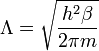 
\Lambda =\sqrt{\frac{h^2 \beta }{2\pi m}}
