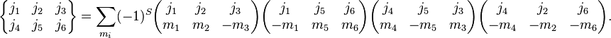 
  \begin{Bmatrix}
    j_1 & j_2 & j_3\\
    j_4 & j_5 & j_6
  \end{Bmatrix}
   = \sum_{m_i} (-1)^S
  \begin{pmatrix}
    j_1 & j_2 & j_3\\
    m_1 & m_2 & -m_3
  \end{pmatrix}
  \begin{pmatrix}
    j_1 & j_5 & j_6\\
    -m_1 & m_5 & m_6
  \end{pmatrix}
  \begin{pmatrix}
    j_4 & j_5 & j_3\\
    m_4 & -m_5 & m_3
  \end{pmatrix}
  \begin{pmatrix}
    j_4 & j_2 & j_6\\
    -m_4 & -m_2 & -m_6
  \end{pmatrix}
.
