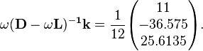\begin{align}
& \mathbf{\omega (D-\omega L)^{-1}k} = \frac{1}{12} \begin{pmatrix}
11 \\
-36.575 \\
25.6135
\end{pmatrix}.
\end{align}