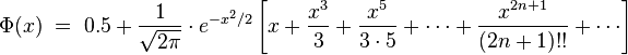 \Phi(x)\; =\;0.5+\frac{1}{\sqrt{2\pi}}\cdot e^{-x^2/2}\left[x+\frac{x^3}{3}+\frac{x^5}{3\cdot 5}+\cdots+\frac{x^{2n+1}}{(2n+1)!!} + \cdots\right]