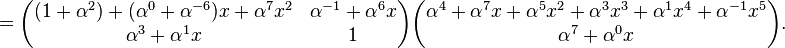 
=\begin{pmatrix}(1+\alpha^{2})+(\alpha^{0}+\alpha^{-6})x+\alpha^{7}x^2&\alpha^{-1}+\alpha^{6}x\\
\alpha^{3}+\alpha^{1}x&1\end{pmatrix}
\begin{pmatrix}\alpha^{4}+\alpha^{7}x+\alpha^{5}x^2+\alpha^{3}x^3+\alpha^{1}x^4+\alpha^{-1}x^5\\
\alpha^{7}+\alpha^{0}x
\end{pmatrix}.
