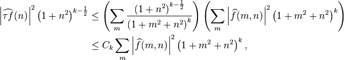 \begin{align}
\left |\widehat{\tau f}(n) \right|^2 \left (1+n^2 \right )^{k-\frac{1}{2}} &\le \left(\sum_m \frac{\left (1+n^2 \right)^{k-\frac{1}{2}}}{\left (1+m^2+n^2 \right )^{k}}\right) \left(\sum_m \left |\widehat{f}(m,n) \right |^2 \left (1+m^2+n^2 \right )^k\right) \\
&\le C_k \sum_m \left |\widehat{f}(m,n) \right |^2 \left (1+m^2+n^2 \right )^k,
\end{align}