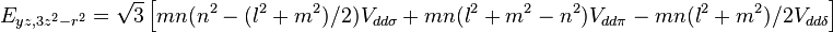 E_{yz,3z^2-r^2} = \sqrt{3} \left[ m n (n^2 - (l^2 + m^2) / 2) V_{dd\sigma} +
m n (l^2 + m^2 - n^2) V_{dd\pi} - m n (l^2 + m^2) / 2 V_{dd\delta} \right]