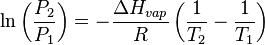 \ln \left( \frac{ P_2 }{ P_1 } \right) = - \frac{ \Delta H_{ vap } }{ R } \left( \frac{ 1 }{ T_2 } - \frac{ 1 }{ T_1 }  \right)