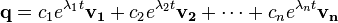 \mathbf{q} = c_1 e^{\lambda_1 t} \mathbf{v_1} + c_2 e^{\lambda_2 t} \mathbf{v_2} + \cdots + c_n e^{\lambda_n t} \mathbf{v_n}