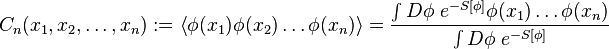 C_n(x_1, x_2,\ldots,x_n) := \left\langle \phi(x_1) \phi(x_2) \ldots \phi(x_n)\right\rangle
=\frac{\int D \phi \; e^{-S[\phi]}\phi(x_1)\ldots \phi(x_n)}{\int D \phi \; e^{-S[\phi]}}
